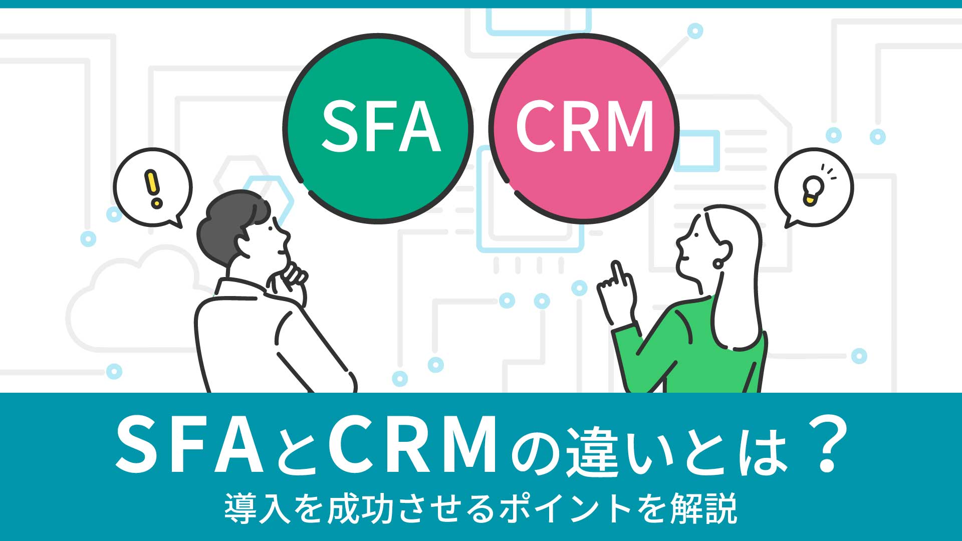 SFAとCRMの違いとは？導入を成功させるポイントを解説